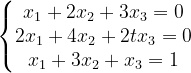 \dpi{120} \left\{\begin{matrix} x_{1}+2x_{2}+3x_{3}=0\\ 2x_{1}+4x_{2}+2tx_{3}=0\\ x_{1}+3x_{2}+x_{3}=1 \end{matrix}\right.